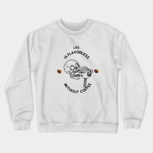 Life is flavorless without coffee Crewneck Sweatshirt